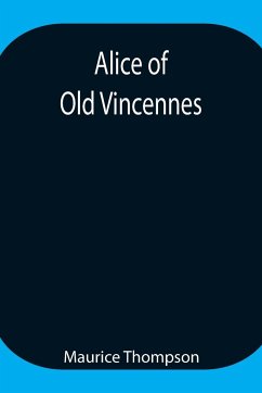 Alice of Old Vincennes - Thompson, Maurice