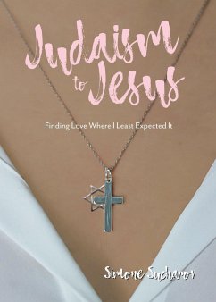 From Judaism to Jesus: Finding Love Where I Least Expected It - Sucharov, Simone