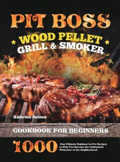 Pit Boss Wood Pellet Grill & Smoker Cookbook for Beginners: 1000-Day Ultimate Beginner-to-Pro Recipes to Help You Become the Undisputed Pitmaster of t - Deleon, Ambrose