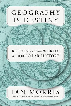 Geography Is Destiny: Britain and the World: A 10,000-Year History - Morris, Ian