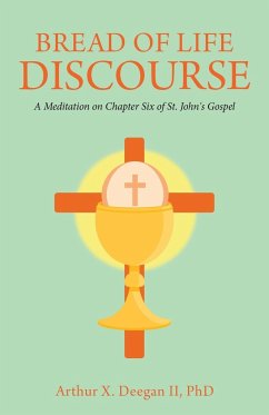 Bread of Life Discourse: A Meditation on Chapter Six of St. John's Gospel - Deegan LL, Arthur X.