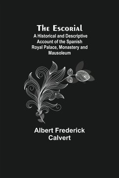 The Escorial; A Historical and Descriptive Account of the Spanish Royal Palace, Monastery and Mausoleum - Frederick Calvert, Albert