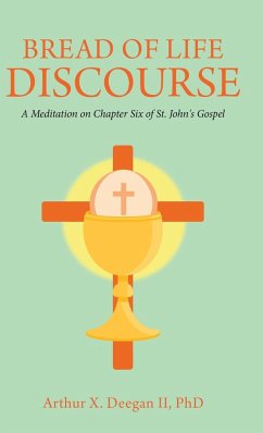 Bread of Life Discourse: A Meditation on Chapter Six of St. John's Gospel - Deegan LL, Arthur X.