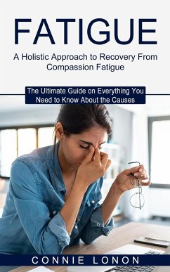 Fatigue: A Holistic Approach to Recovery From Compassion Fatigue (The Ultimate Guide on Everything You Need to Know About the C - Lonon, Connie