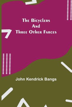 The Bicyclers and Three Other Farces - Kendrick Bangs, John
