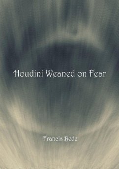 Houdini Weaned on Fear - poems - Bede, Francis