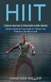 Hiit: Cardio-machine Free Guide to Taking Your Fitness to the Next Level (A Step-by-step Easy to Follow Guide on High Intens