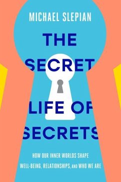 The Secret Life of Secrets: How Our Inner Worlds Shape Well-Being, Relationships, and Who We Are - Slepian, Michael