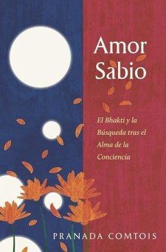 Amor Sabio: El Bhakti y la Búsqueda tras el Alma de la Conciencia - Comtois, Pranada