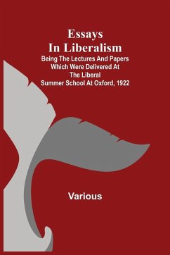 Essays in Liberalism; Being the Lectures and Papers Which Were Delivered at the Liberal Summer School at Oxford, 1922 - Various