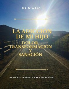 La Adicción de Mi Hijo, Dolor, Transformación Y Sanación - Blanco Fernandez, Maria del Carmen