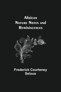 African Nature Notes and Reminiscences - Courteney Selous, Frederick