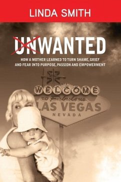 Unwanted: How a Mother Learned to Turn Shame, Grief and Fear Into Purpose, Passion and Empowerment - Smith, Linda