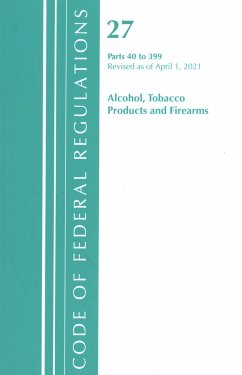 Code of Federal Regulations, Title 27 Alcohol Tobacco Products and Firearms 40-399, Revised as of April 1, 2021 - Office Of The Federal Register (U S