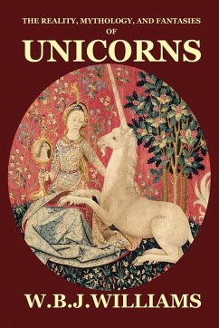 The Reality, Mythology, and Fantasies of Unicorns - Williams, W. B. J.