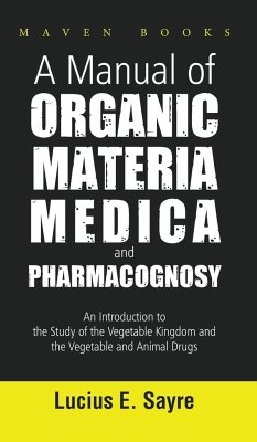 A Manual of Organic Materia Medica and Pharmacognosy - E., Lucius Sayre