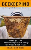 Beekeeping: Easy How-to-guide for Beginners on Keeping Bees (Making Your Own Honey and Caring for Your First Hive) Beekeeping: Easy How-to-guide for Beginners on Keeping Bees (Making Your Own Honey and Caring for Your First Hive)