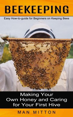 Cover Beekeeping: Easy How-to-guide for Beginners on Keeping Bees (Making Your Own Honey and Caring for Your First Hive)
