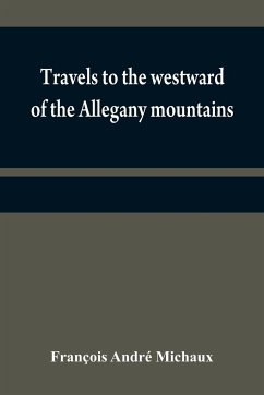 Travels to the westward of the Allegany mountains - André Michaux, François