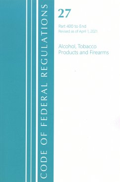 Code of Federal Regulations, Title 27 Alcohol Tobacco Products and Firearms 400-End, Revised as of April 1, 2021 - Office Of The Federal Register (U S
