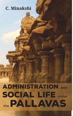 ADMINISTRATION AND SOCIAL LIFE UNDER THE PALLAVAS - Minakshi, C.