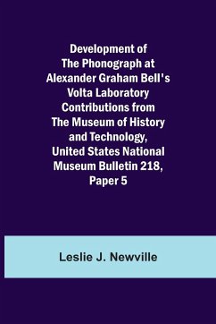 Development of the Phonograph at Alexander Graham Bell's Volta Laboratory Contributions from the Museum of History and Technology, United States Natio - J. Newville, Leslie