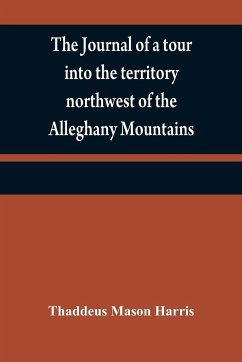 The journal of a tour into the territory northwest of the Alleghany Mountains ; made in the spring of the year 1803 - Mason Harris, Thaddeus