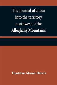 Cover The journal of a tour into the territory northwest of the Alleghany Mountains ; made in the spring of the year 1803