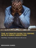 The Ultimate Guide to Coping with a Drug Addiction: Self-Help, Treatment Options & Recovery (eBook, ePUB)