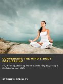 Converging The Mind & Body for Healing: Self-healing, Healing Trauma, Reducing Suffering & Reclaiming your Life (eBook, ePUB)