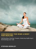 Converging The Mind & Body for Healing: Self-healing, Healing Trauma, Reducing Suffering & Reclaiming your Life (eBook, ePUB)