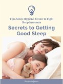Secrets to Getting Good Sleep: Tips, Sleep Hygiene & How to Fight Sleep Insomnia (eBook, ePUB)