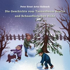 Die Geschichte vom Tannenbaum Brutto und Schneeflöckchen Hilde (eBook, ePUB) - Kollesch, Peter Ernst Artur
