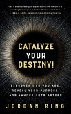 Catalyze Your Destiny! Discover Who You Are, Reveal Your Purpose, and Launch Into Action (eBook, ePUB)