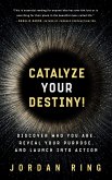 Catalyze Your Destiny! Discover Who You Are, Reveal Your Purpose, and Launch Into Action (eBook, ePUB) Catalyze Your Destiny! Discover Who You Are, Reveal Your Purpose, and Launch Into Action (eBook, ePUB)