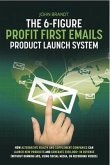 The 6-Figure Profit First Emails Product Launch System: How Alternative Health And Supplement Companies Can Launch New Products And Generate $100,000+ In Revenue (Without Running Ads, Using Social Media, Or Recording Videos) (eBook, ePUB)