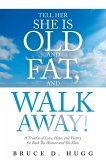 Tell Her She Is Old and Fat, and Walk Away!