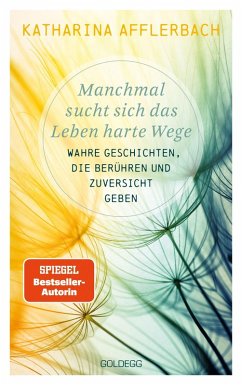 Manchmal sucht sich das Leben harte Wege. Wahre Geschichten, die berühren und Zuversicht geben. Von der Suche nach neuem Lebensmut: Wie Sie eine Lebenskrise meistern und Schicksalsschläge überwinden (eBook, ePUB) - Afflerbach, Katharina