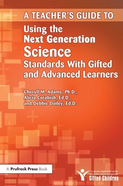 Teacher's Guide to Using the Next Generation Science Standards With Gifted and Advanced Learners (eBook, PDF) - Adams, Cheryll M.; Cotabish, Alicia; Dailey, Debbie