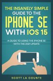 The Insanely Simple Guide To the iPhone SE With iOS 15: A Guide To Using the iPhone SE With the 2021 Update (eBook, ePUB)