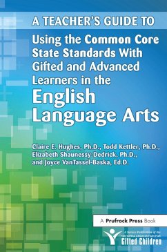 A Teacher's Guide to Using the Common Core State Standards With Gifted and Advanced Learners in the English/Language Arts (eBook, PDF) - National Assoc For Gifted Children; Kettler, Todd; Shaunessy-Dedrick, Elizabeth