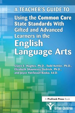 A Teacher's Guide to Using the Common Core State Standards With Gifted and Advanced Learners in the English/Language Arts (eBook, ePUB) - National Assoc For Gifted Children; Kettler, Todd; Shaunessy-Dedrick, Elizabeth