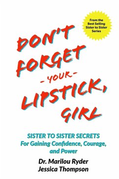 Don't Forget Your Lipstick, Girl: Sister to Sister Secrets for Gaining Confidence, Courage, and Power (eBook, ePUB) - Ryder, Marilou