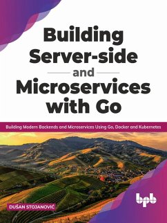 Building Server-side and Microservices with Go: Building Modern Backends and Microservices Using Go, Docker and Kubernetes (English Edition) (eBook, ePUB) - Stojanovic, DuSan