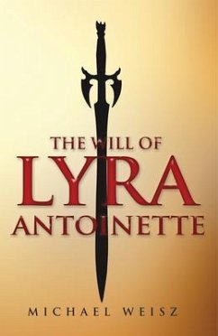 The Will of Lyra Antoinette (eBook, ePUB) - Weisz, Michael The Will of Lyra Antoinette (eBook, ePUB) - Weisz, Michael