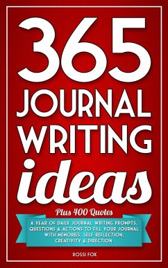 365 Journal Writing Ideas: A Year Of Daily Journal Writing Prompts, Questions & Actions To Fill Your Journal With Memories, Self-Reflection, Creativity & Direction (eBook, ePUB) - Fox, Rossi
