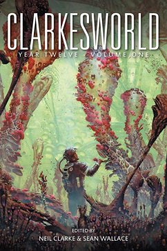 Clarkesworld Year Twelve: Volume One (Clarkesworld Anthology, #12.1) (eBook, ePUB) - Clarke, Neil; Wallace, Sean