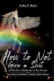 How to Not Give a Shit and Not Be a Dumb Ass in the Process (eBook, ePUB)