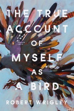 The True Account of Myself as a Bird (eBook, ePUB) - Wrigley, Robert