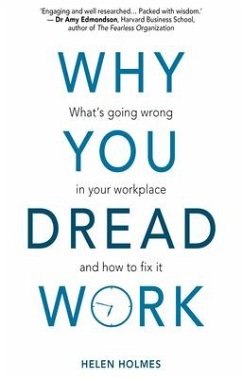 Why You Dread Work: What's Going Wrong in Your Workplace and How to Fix It - Holmes, Helen